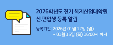 2026학년도 전기 복지산업대학원 신.편입생 등록 알림               등록기간 :  2026년 01월 12일 (월) ~01월 15일 (목) 16:00시 까지